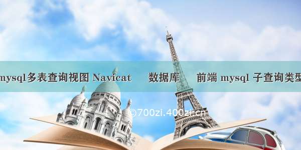 mysql多表查询视图 Navicat – 数据库 – 前端 mysql 子查询类型