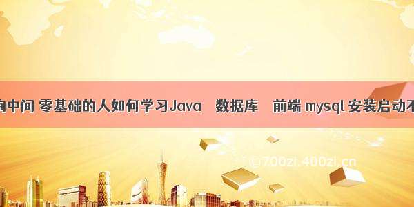 mysql查询中间 零基础的人如何学习Java – 数据库 – 前端 mysql 安装启动不了1067