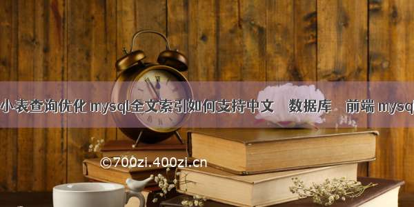 mysql大小表查询优化 mysql全文索引如何支持中文 – 数据库 – 前端 mysql改语句