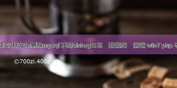 mysql 查询日志 怎么样安全删除mysql下的binlog日志 – 数据库 – 前端 win7 php 不能连接mysql