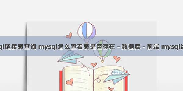 mysql链接表查询 mysql怎么查看表是否存在 – 数据库 – 前端 mysql添加列