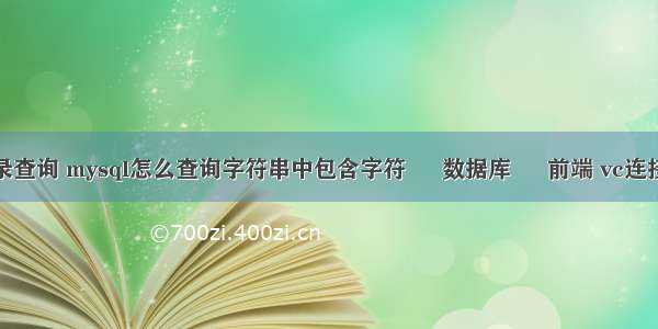 mysql每日记录查询 mysql怎么查询字符串中包含字符 – 数据库 – 前端 vc连接mysql数据库