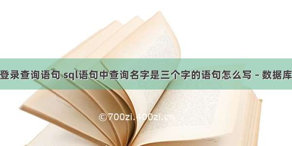 mysql登录查询语句 sql语句中查询名字是三个字的语句怎么写 – 数据库 – 前端 