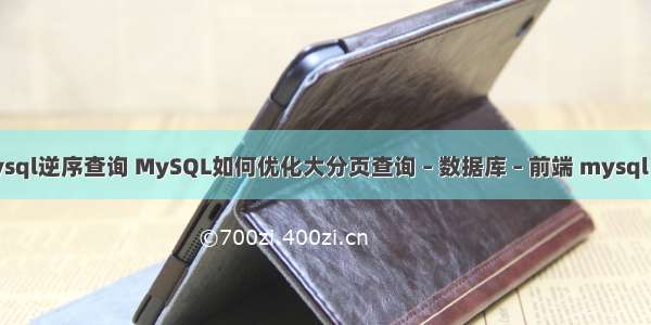 mysql逆序查询 MySQL如何优化大分页查询 – 数据库 – 前端 mysql etc