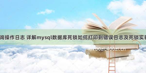 mysql 查询操作日志 详解mysql数据库死锁如何打印到错误日志及死锁实验测试 – 数