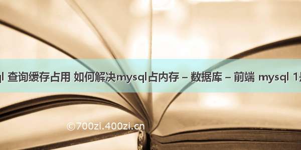 mysql 查询缓存占用 如何解决mysql占内存 – 数据库 – 前端 mysql 1是什么