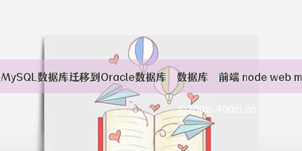 如何将MySQL数据库迁移到Oracle数据库 – 数据库 – 前端 node web mysql