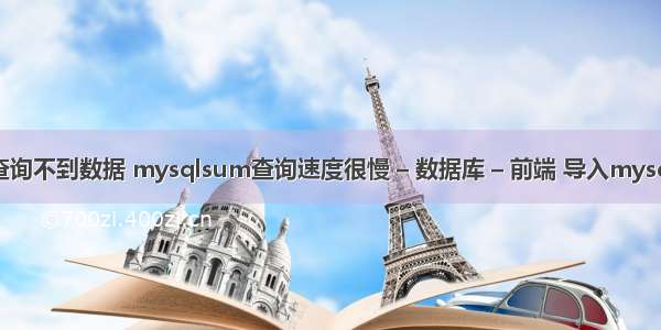 mysql 查询不到数据 mysqlsum查询速度很慢 – 数据库 – 前端 导入mysql 老出错