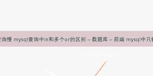 mysql电脑查询慢 mysql查询中in和多个or的区别 – 数据库 – 前端 mysql中只输出一个字段