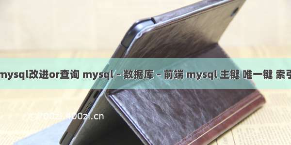 mysql改进or查询 mysql – 数据库 – 前端 mysql 主键 唯一键 索引