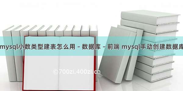 mysql小数类型建表怎么用 – 数据库 – 前端 mysql手动创建数据库