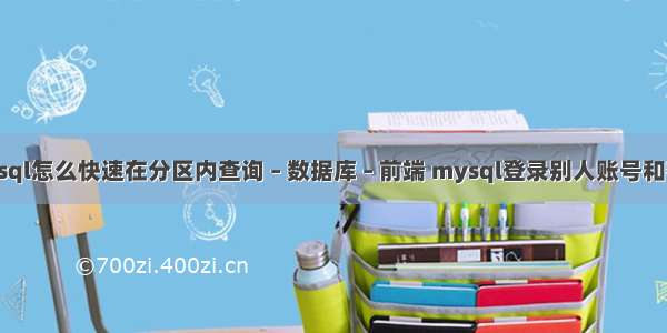 mysql怎么快速在分区内查询 – 数据库 – 前端 mysql登录别人账号和密码