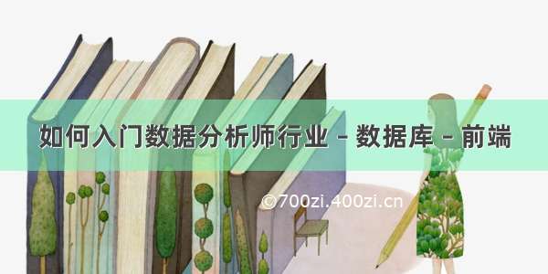 如何入门数据分析师行业 – 数据库 – 前端