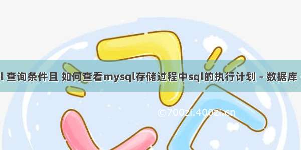 mysql 查询条件且 如何查看mysql存储过程中sql的执行计划 – 数据库 – 前端 