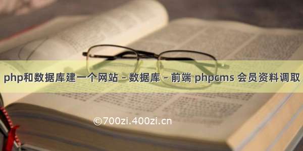 php和数据库建一个网站 – 数据库 – 前端 phpcms 会员资料调取