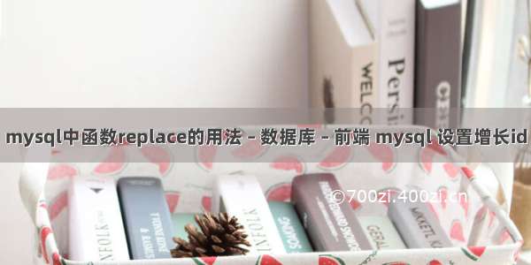 mysql中函数replace的用法 – 数据库 – 前端 mysql 设置增长id