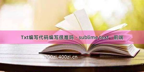 Txt编写代码编写很难吗 – sublime text – 前端