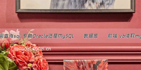 mysql时间查询sql 专精Oracle还是MySQL – 数据库 – 前端 vb读取mysql多表