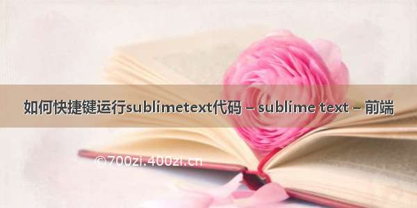 如何快捷键运行sublimetext代码 – sublime text – 前端