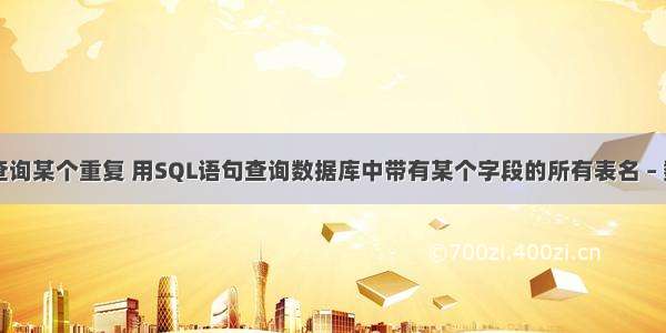 mysql查询某个重复 用SQL语句查询数据库中带有某个字段的所有表名 – 数据库 – 