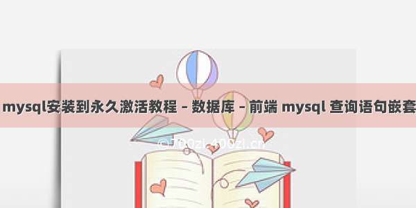 mysql安装到永久激活教程 – 数据库 – 前端 mysql 查询语句嵌套