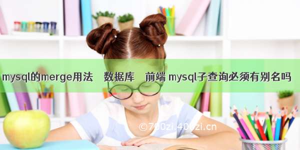 mysql的merge用法 – 数据库 – 前端 mysql子查询必须有别名吗