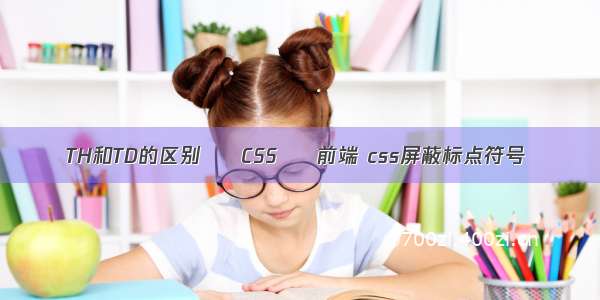 TH和TD的区别 – CSS – 前端 css屏蔽标点符号