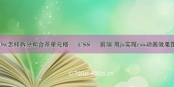 Dw怎样拆分和合并单元格 – CSS – 前端 用js实现css动画效果图