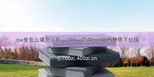 dw里怎么填充间距 – CSS – 前端 css鼠标悬停下划线