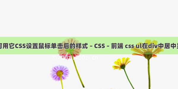 如何用它CSS设置鼠标单击后的样式 – CSS – 前端 css ul在div中居中显示