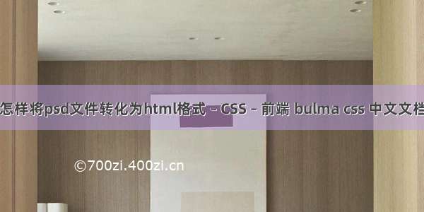 怎样将psd文件转化为html格式 – CSS – 前端 bulma css 中文文档