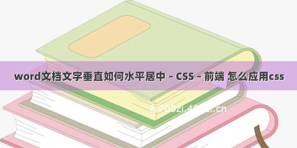 word文档文字垂直如何水平居中 – CSS – 前端 怎么应用css