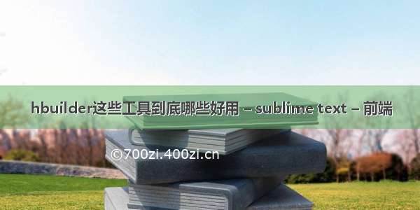 hbuilder这些工具到底哪些好用 – sublime text – 前端