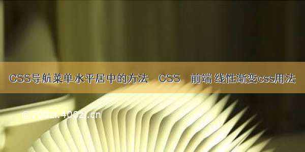 CSS导航菜单水平居中的方法 – CSS – 前端 线性渐变css用法