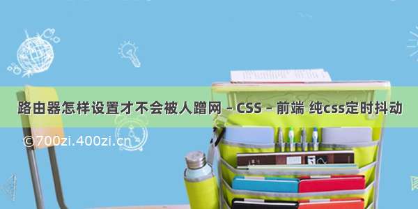 路由器怎样设置才不会被人蹭网 – CSS – 前端 纯css定时抖动