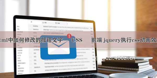 html中如何修改的按钮文字 – CSS – 前端 jquery执行css动画效果