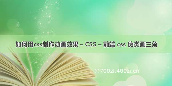 如何用css制作动画效果 – CSS – 前端 css 伪类画三角