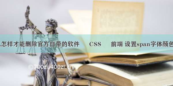 手机怎样才能删除官方自带的软件 – CSS – 前端 设置span字体颜色 css