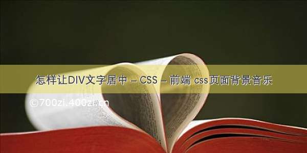 怎样让DIV文字居中 – CSS – 前端 css页面背景音乐