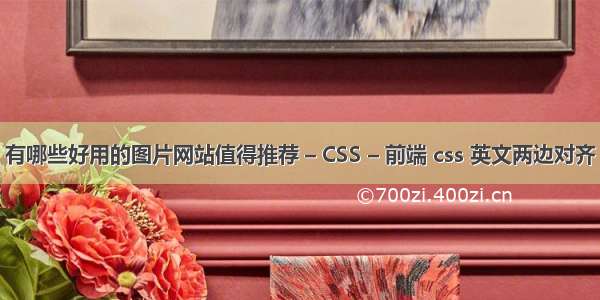 有哪些好用的图片网站值得推荐 – CSS – 前端 css 英文两边对齐