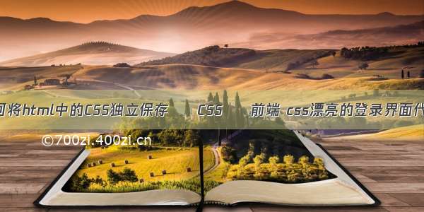 如何将html中的CSS独立保存 – CSS – 前端 css漂亮的登录界面代码