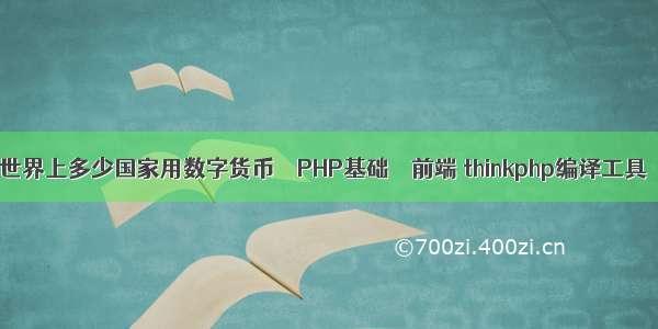 世界上多少国家用数字货币 – PHP基础 – 前端 thinkphp编译工具