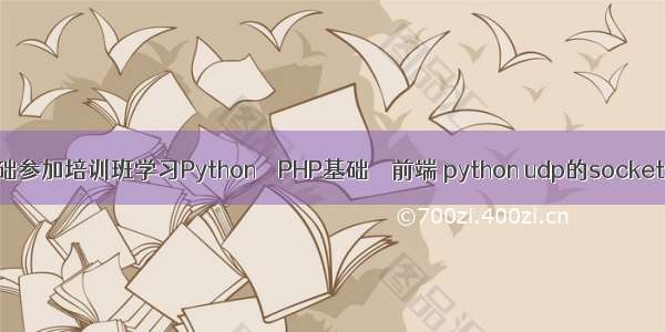 零基础参加培训班学习Python – PHP基础 – 前端 python udp的socket编程