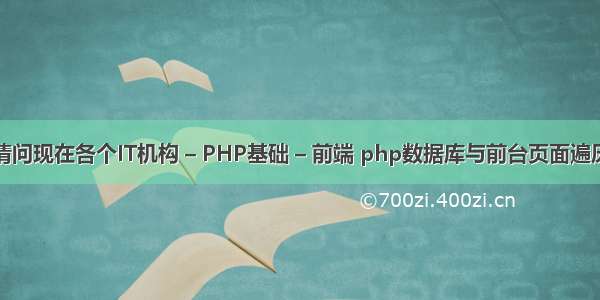 请问现在各个IT机构 – PHP基础 – 前端 php数据库与前台页面遍历