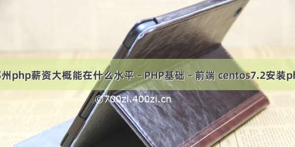 郑州php薪资大概能在什么水平 – PHP基础 – 前端 centos7.2安装php