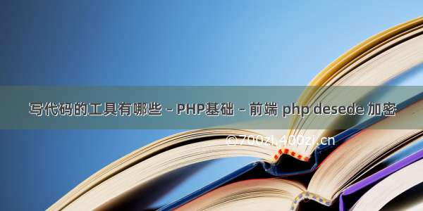 写代码的工具有哪些 – PHP基础 – 前端 php desede 加密