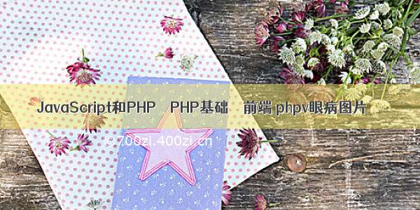 JavaScript和PHP – PHP基础 – 前端 phpv眼病图片