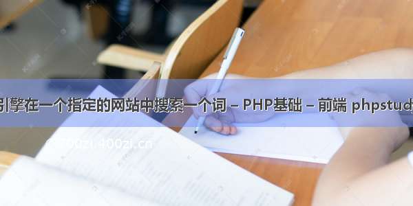 怎么用搜索引擎在一个指定的网站中搜索一个词 – PHP基础 – 前端 phpstudy 开通https