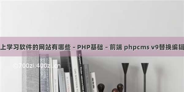 现上学习软件的网站有哪些 – PHP基础 – 前端 phpcms v9替换编辑器