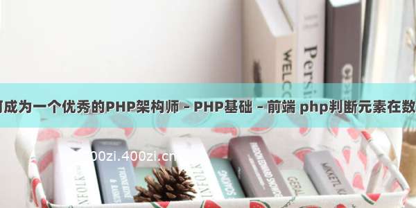 如何成为一个优秀的PHP架构师 – PHP基础 – 前端 php判断元素在数组中